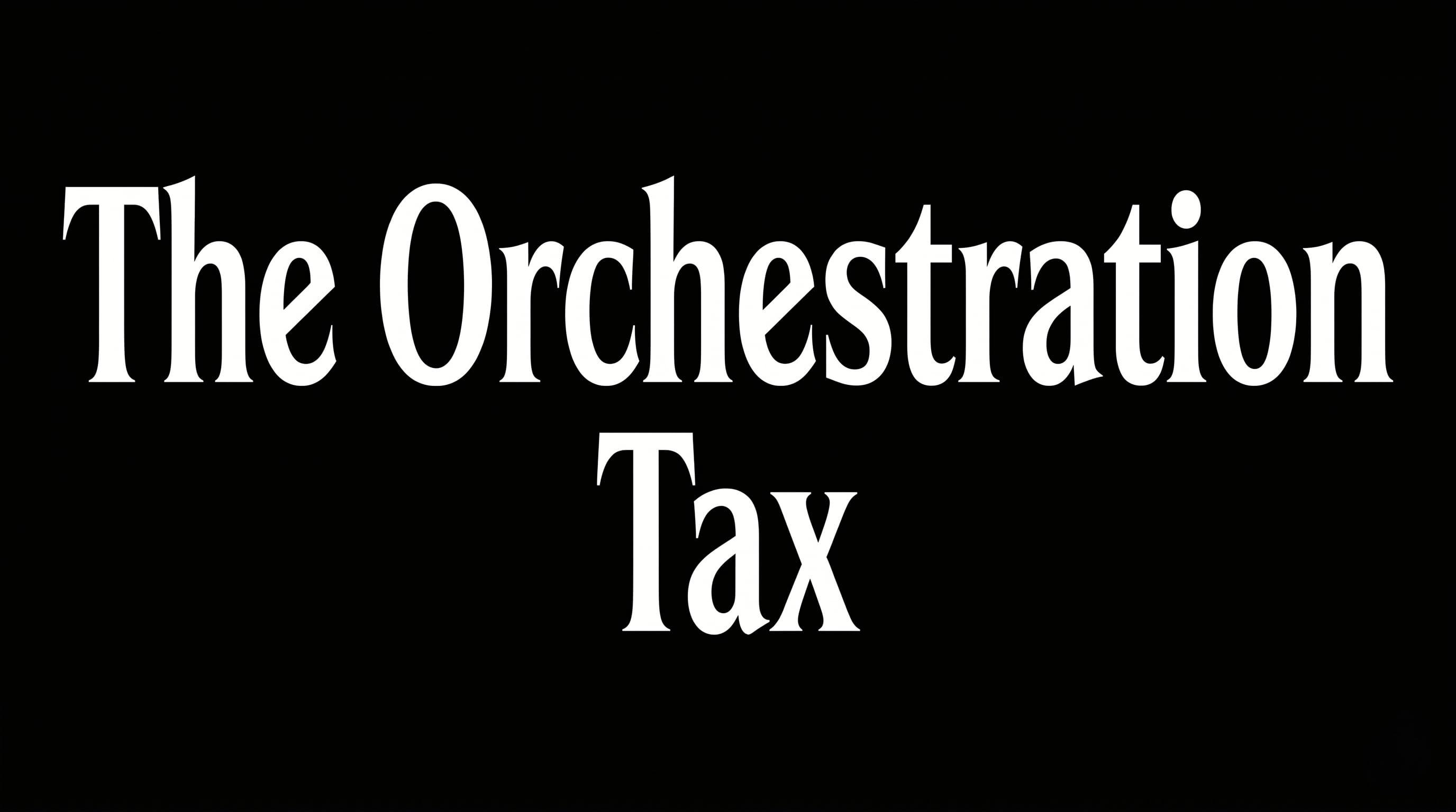 Orchestration Tax