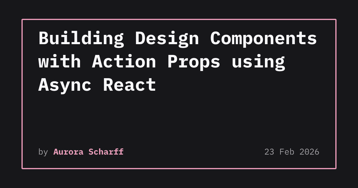 Async React의 Action Props로 디자인 컴포넌트 구축 | Aurora Scharff